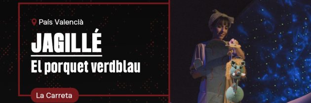JAGILLÉ, EL PORQUET VERD BLAU – La Carreta Teatre