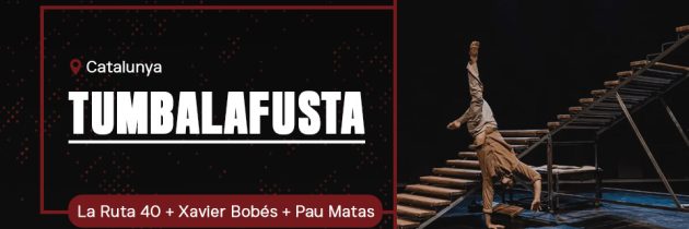 TUMBALAFUSTA – La Ruta 40 + Xavier Bobés + Pau Matas